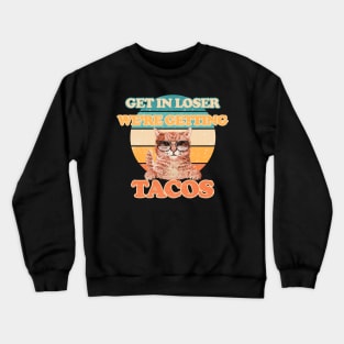 Cats - Get in Loser- We're Getting Tacos Crewneck Sweatshirt